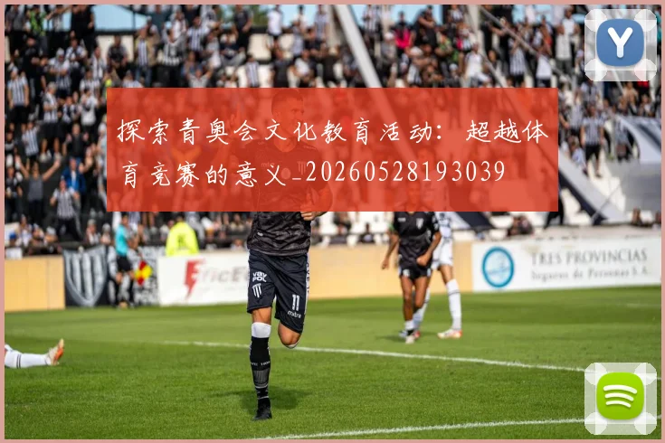 探索青奥会文化教育活动:超越体育竞赛的意义_20260528193039